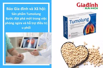 BÁO Gia đình và Xã hội: Sản phẩm Tumolung – Bước đột phá mới trong việc phòng ngừa và hỗ trợ điều trị u phổi